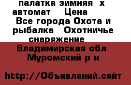 палатка зимняя 2х2 автомат  › Цена ­ 750 - Все города Охота и рыбалка » Охотничье снаряжение   . Владимирская обл.,Муромский р-н